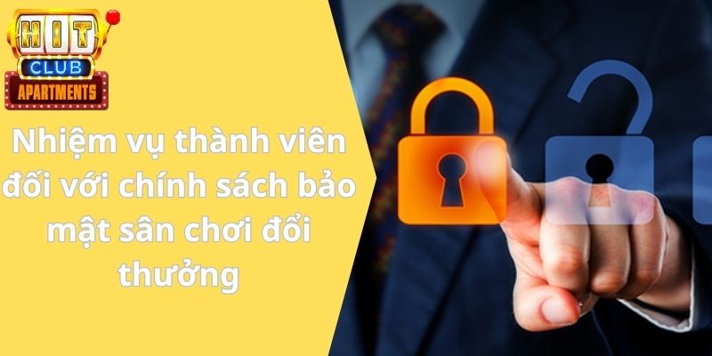 Nhiệm vụ thành viên đối với chính sách bảo mật sân chơi đổi thưởng